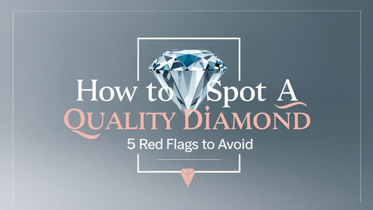How to Spot a Quality Diamond: 5 Red Flags to Avoid